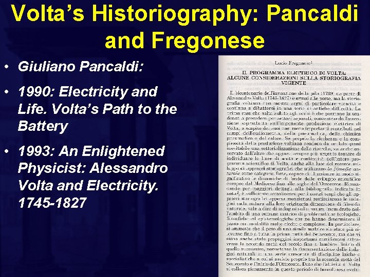 Volta’s Historiography: Pancaldi and Fregonese • Giuliano Pancaldi: • 1990: Electricity and Life. Volta’s