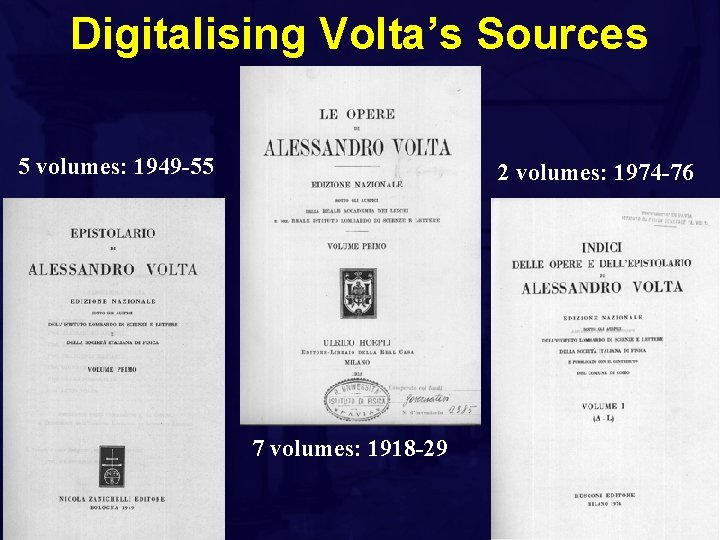 Digitalising Volta’s Sources 5 volumes: 1949 -55 2 volumes: 1974 -76 7 volumes: 1918