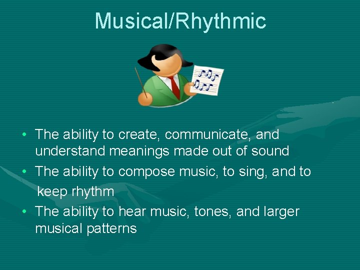 Musical/Rhythmic • The ability to create, communicate, and understand meanings made out of sound