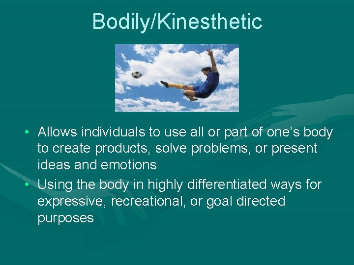 Bodily/Kinesthetic • Allows individuals to use all or part of one’s body to create