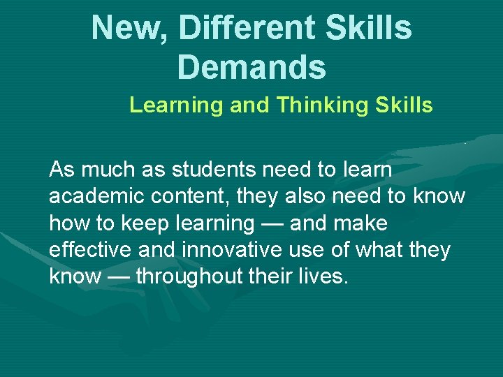 New, Different Skills Demands Learning and Thinking Skills As much as students need to