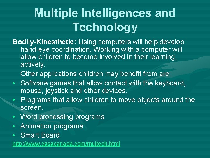Multiple Intelligences and Technology Bodily-Kinesthetic: Using computers will help develop hand-eye coordination. Working with