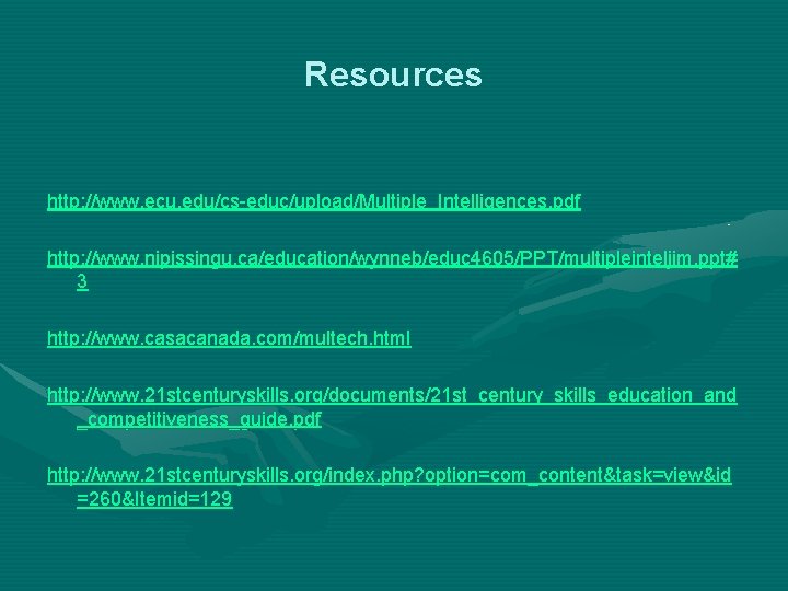 Resources http: //www. ecu. edu/cs-educ/upload/Multiple_Intelligences. pdf http: //www. nipissingu. ca/education/wynneb/educ 4605/PPT/multipleinteljim. ppt# 3 http: