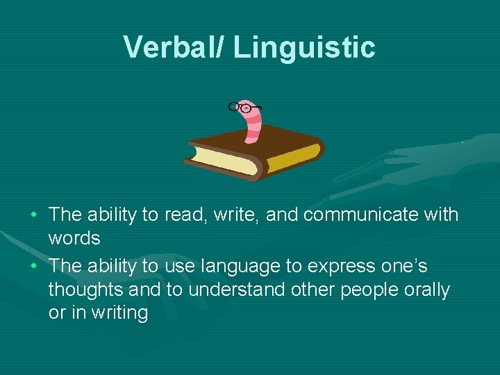 Verbal/ Linguistic • The ability to read, write, and communicate with words • The