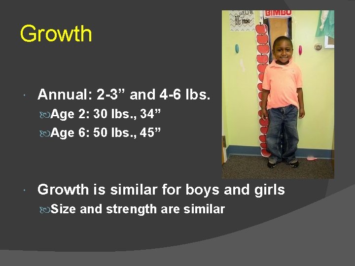Growth Annual: 2 -3” and 4 -6 lbs. Age 2: 30 lbs. , 34”