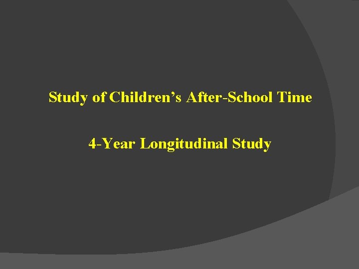 Study of Children’s After-School Time 4 -Year Longitudinal Study 