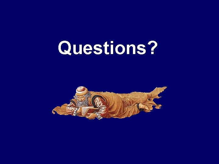 Questions? Questions?