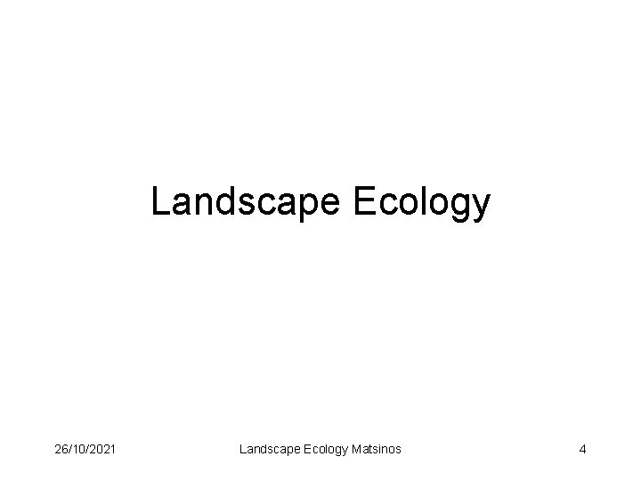 Landscape Ecology 26/10/2021 Landscape Ecology Matsinos 4 