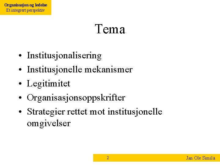 Organisasjon og ledelse Et integrert perspektiv Tema • • • Institusjonalisering Institusjonelle mekanismer Legitimitet