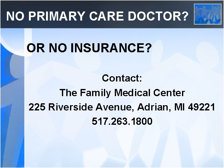 NO PRIMARY CARE DOCTOR? OR NO INSURANCE? Contact: The Family Medical Center 225 Riverside