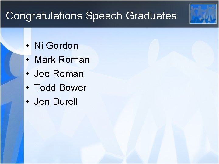 Congratulations Speech Graduates • • • Ni Gordon Mark Roman Joe Roman Todd Bower