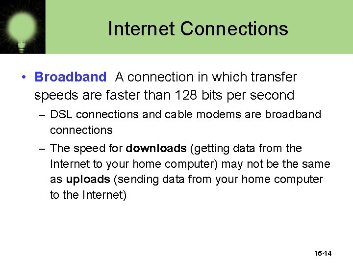 Internet Connections • Broadband A connection in which transfer speeds are faster than 128