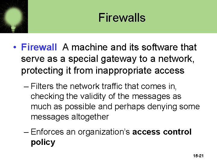 Firewalls • Firewall A machine and its software that serve as a special gateway