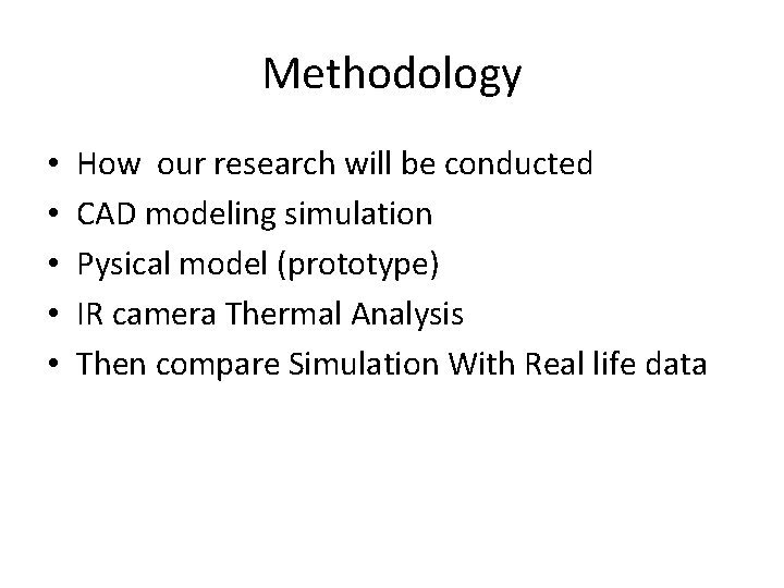 Methodology • • • How our research will be conducted CAD modeling simulation Pysical