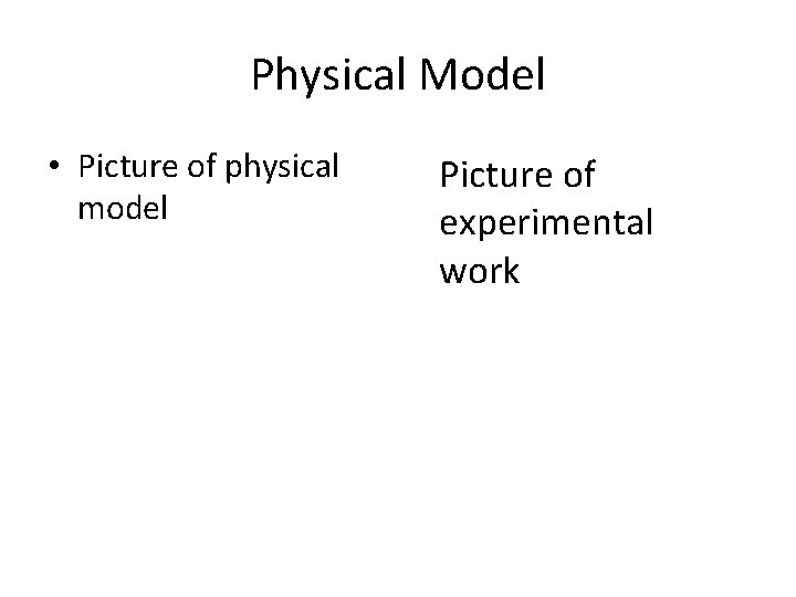 Physical Model • Picture of physical model Picture of experimental work 