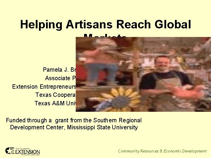 Helping Artisans Reach Global Markets Pamela J. Brown, Ph. D. Associate Professor & Extension