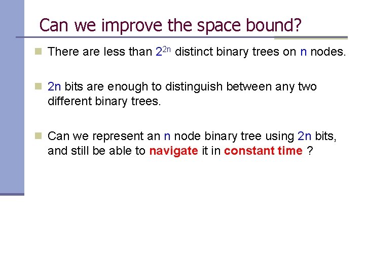 Can we improve the space bound? n There are less than 22 n distinct