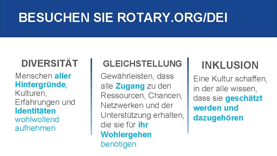 BESUCHEN SIE ROTARY. ORG/DEI DIVERSITÄT Menschen aller Hintergründe, Kulturen, Erfahrungen und Identitäten wohlwollend aufnehmen