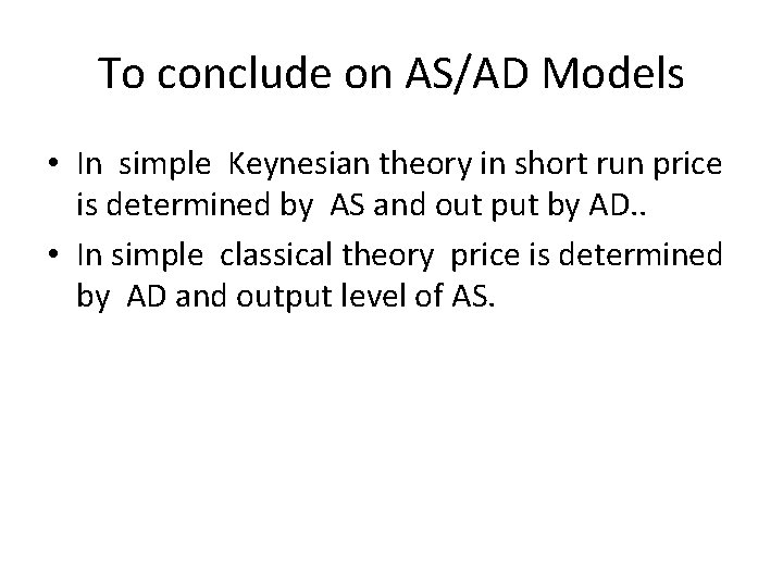 To conclude on AS/AD Models • In simple Keynesian theory in short run price To conclude on AS/AD Models • In simple Keynesian theory in short run price