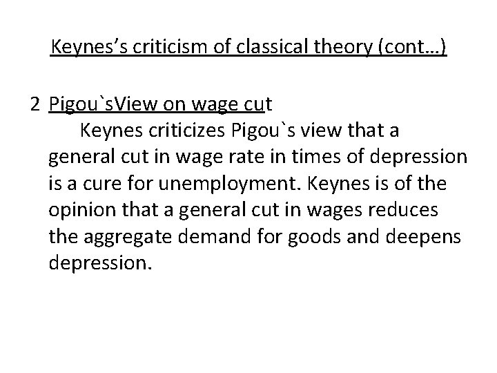Keynes’s criticism of classical theory (cont…) 2 Pigou`s. View on wage cut Keynes criticizes Keynes’s criticism of classical theory (cont…) 2 Pigou`s. View on wage cut Keynes criticizes
