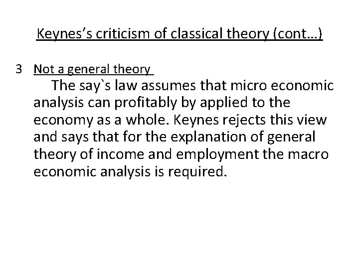 Keynes’s criticism of classical theory (cont…) 3 Not a general theory The say`s law Keynes’s criticism of classical theory (cont…) 3 Not a general theory The say`s law