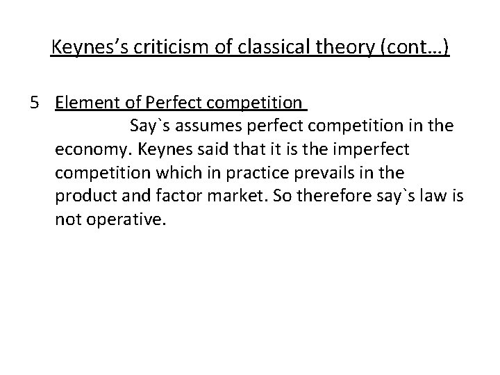 Keynes’s criticism of classical theory (cont…) 5 Element of Perfect competition Say`s assumes perfect Keynes’s criticism of classical theory (cont…) 5 Element of Perfect competition Say`s assumes perfect