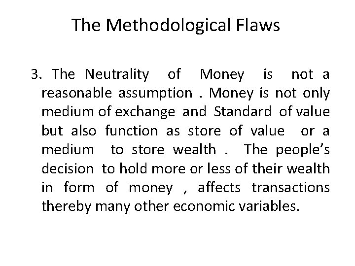 The Methodological Flaws 3. The Neutrality of Money is not a reasonable assumption. Money The Methodological Flaws 3. The Neutrality of Money is not a reasonable assumption. Money