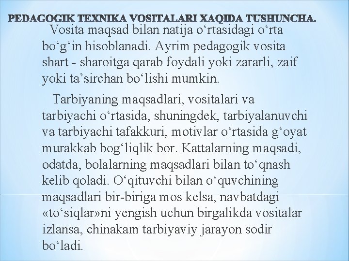 Vosita maqsad bilan natija o‘rtasidagi o‘rta bo‘g‘in hisoblanadi. Ayrim pedagogik vosita shart - sharoitga Vosita maqsad bilan natija o‘rtasidagi o‘rta bo‘g‘in hisoblanadi. Ayrim pedagogik vosita shart - sharoitga