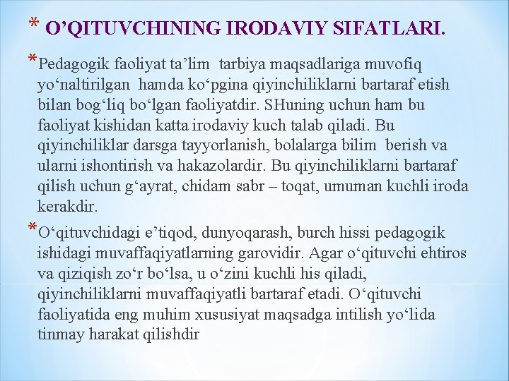* O’QITUVCHINING IRODAVIY SIFATLARI. *Pedagogik faoliyat ta’lim tarbiya maqsadlariga muvofiq yo‘naltirilgan hamda ko‘pgina qiyinchiliklarni * O’QITUVCHINING IRODAVIY SIFATLARI. *Pedagogik faoliyat ta’lim tarbiya maqsadlariga muvofiq yo‘naltirilgan hamda ko‘pgina qiyinchiliklarni
