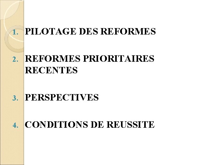 1. PILOTAGE DES REFORMES 2. REFORMES PRIORITAIRES RECENTES 3. PERSPECTIVES 4. CONDITIONS DE REUSSITE