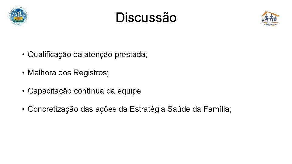 Discussão • Qualificação da atenção prestada; • Melhora dos Registros; • Capacitação contínua da