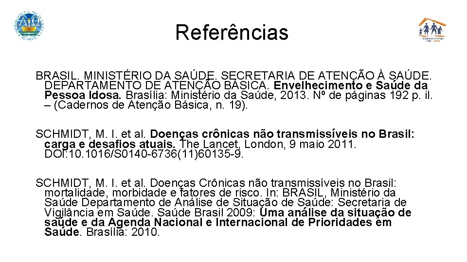 Referências BRASIL. MINISTÉRIO DA SAÚDE. SECRETARIA DE ATENÇÃO À SAÚDE. DEPARTAMENTO DE ATENÇÃO BÁSICA.