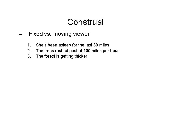 Construal – Fixed vs. moving viewer 1. 2. 3. She’s been asleep for the
