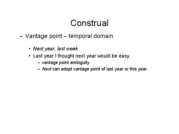 Construal – Vantage point – temporal domain • Next year, last week • Last