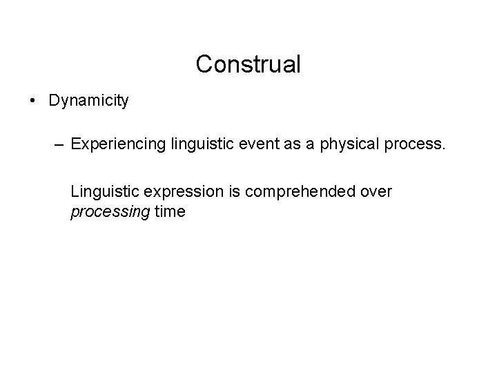 Construal • Dynamicity – Experiencing linguistic event as a physical process. Linguistic expression is