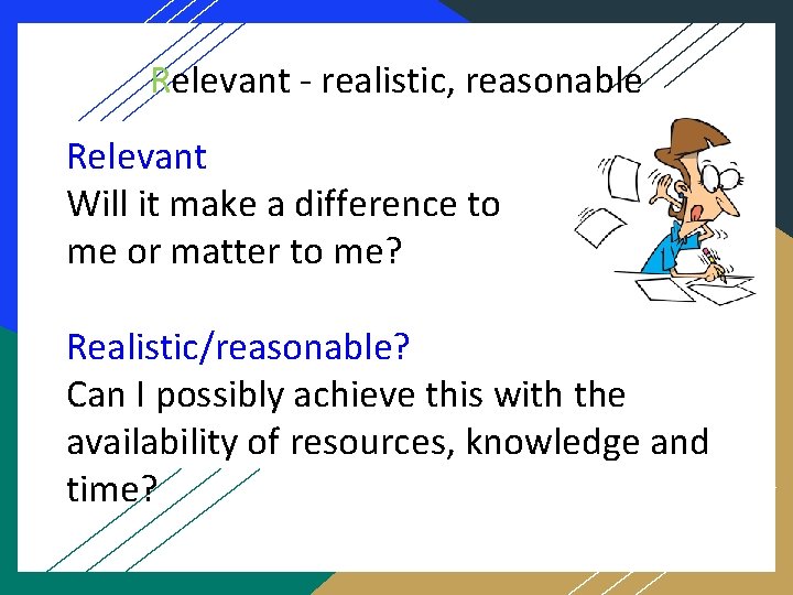 Relevant - realistic, reasonable Relevant Will it make a difference to me or matter