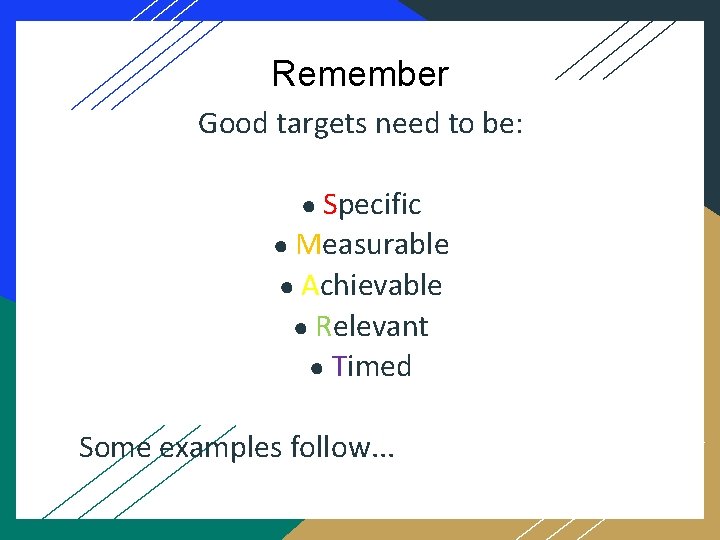 Remember Good targets need to be: ● Specific ● Measurable ● Achievable ● Relevant