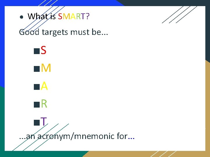● What is SMART? Good targets must be. . . ■S ■M ■A ■R