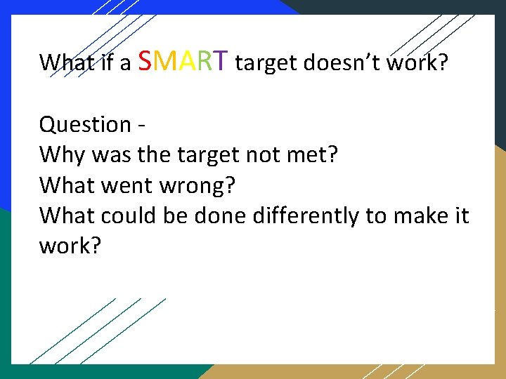 What if a SMART target doesn’t work? Question Why was the target not met?