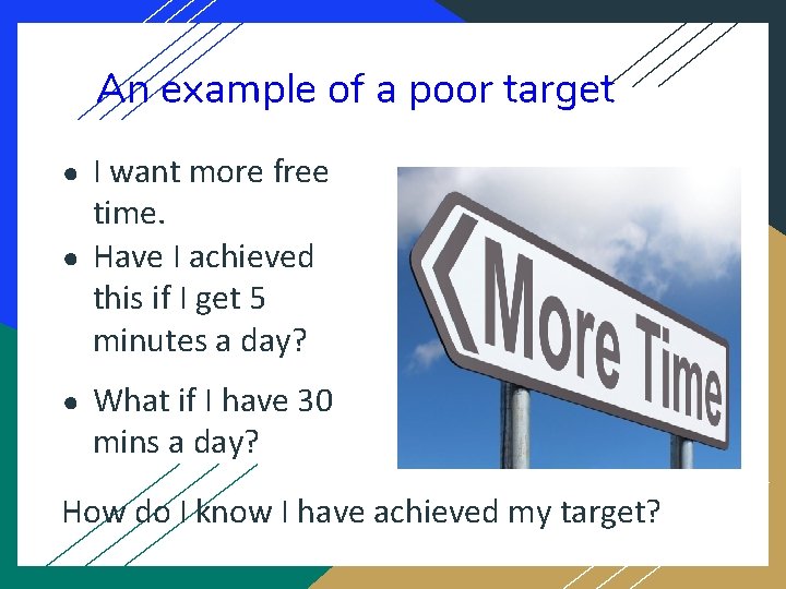 An example of a poor target I want more free time. ● Have I