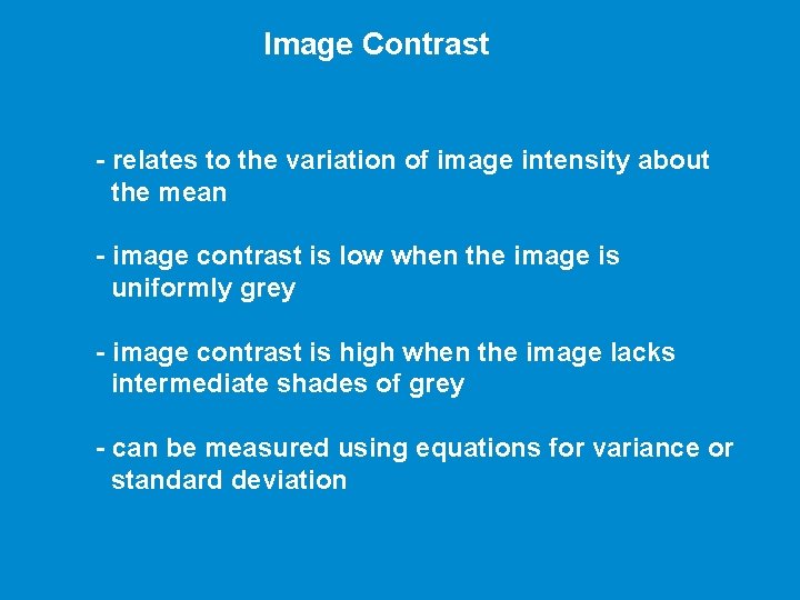 Image Contrast - relates to the variation of image intensity about the mean -