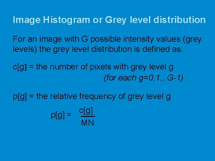 Image Histogram or Grey level distribution For an image with G possible intensity values