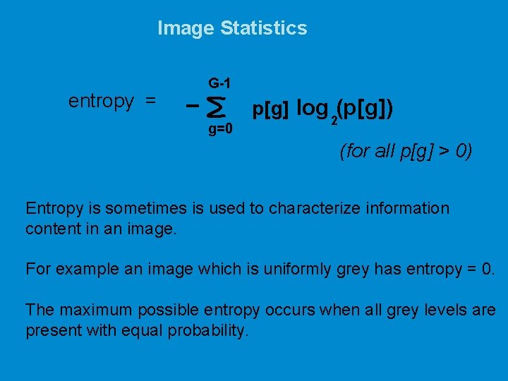 Image Statistics entropy = G-1 p[g] log (p[g]) g=0 2 (for all p[g] >