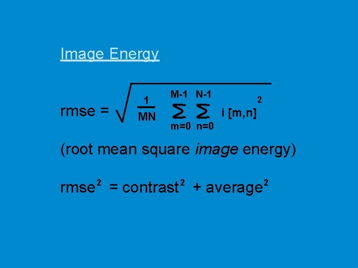 Image Energy rmse = 1 MN M-1 N-1 2 i [m, n] m=0 n=0