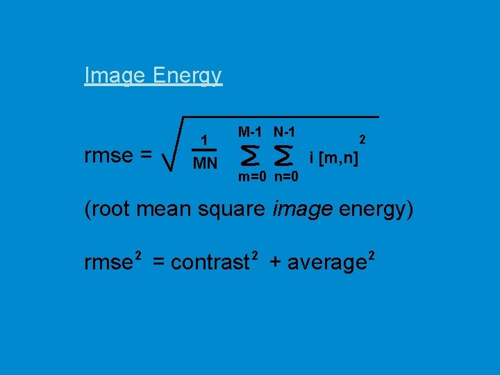 Image Energy rmse = 1 MN M-1 N-1 2 i [m, n] m=0 n=0