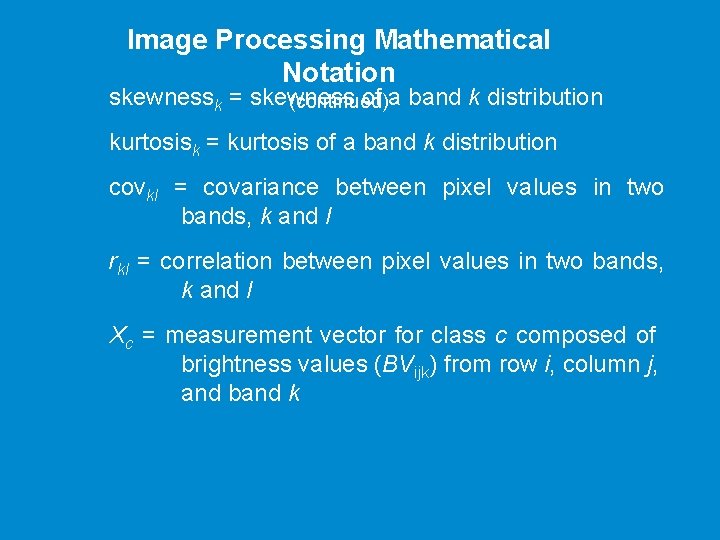 Image Processing Mathematical Notation skewnessk = skewness of a band k distribution (continued) kurtosisk