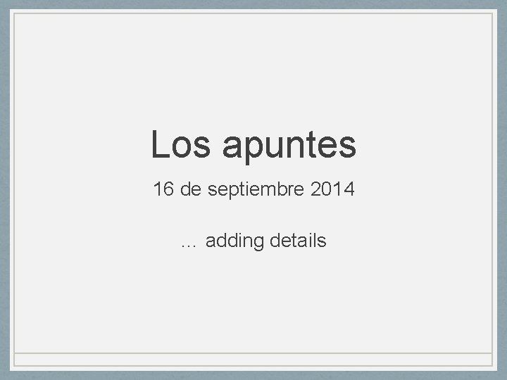 Los apuntes 16 de septiembre 2014 … adding details 