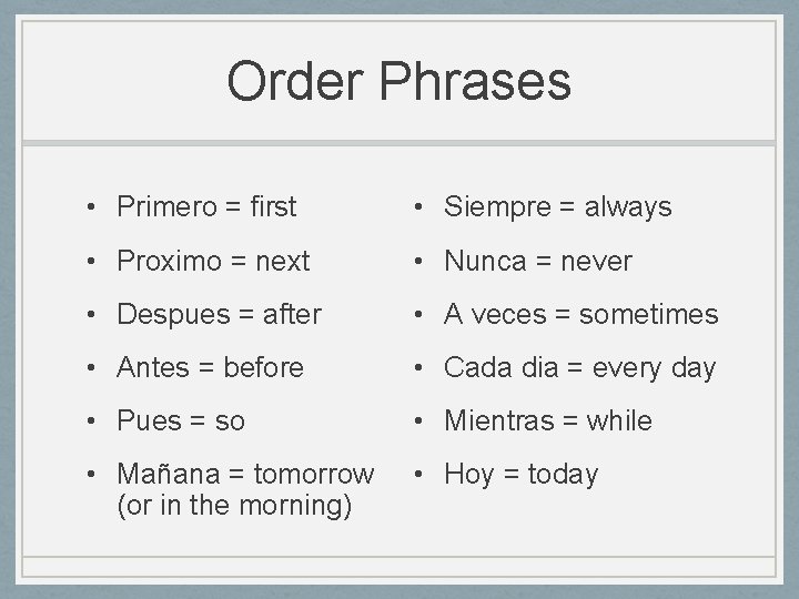 Order Phrases • Primero = first • Siempre = always • Proximo = next