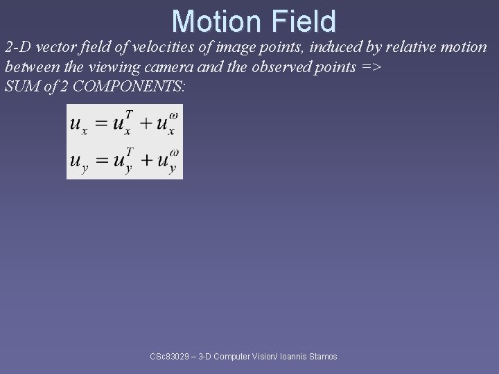 Motion Field 2 -D vector field of velocities of image points, induced by relative