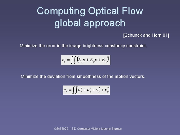 Computing Optical Flow global approach [Schunck and Horn 81] Minimize the error in the